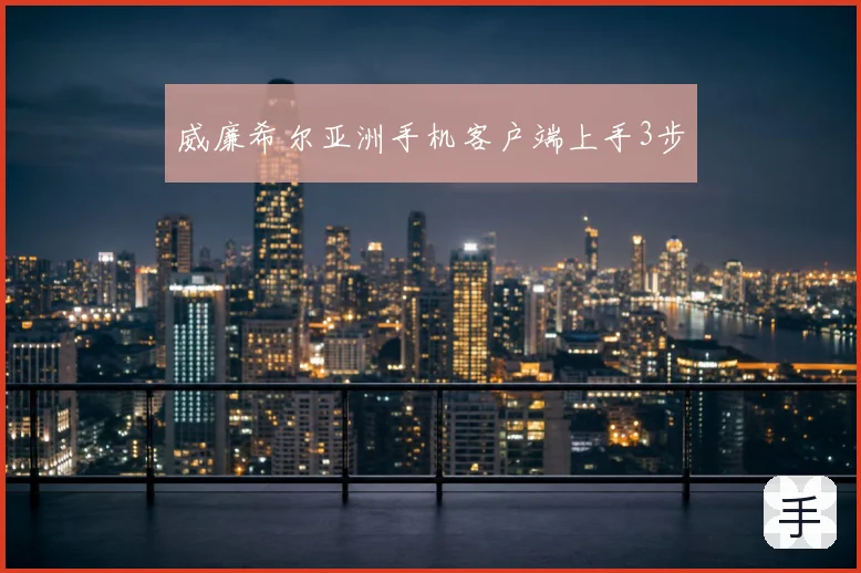 威廉希尔亚洲手机客户端上手3步
