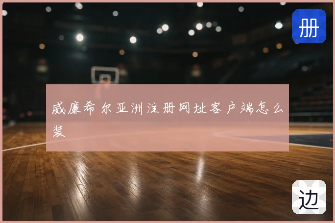 威廉希尔亚洲注册网址客户端怎么装